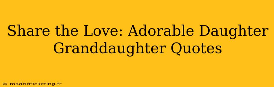 Share the Love: Adorable Daughter Granddaughter Quotes