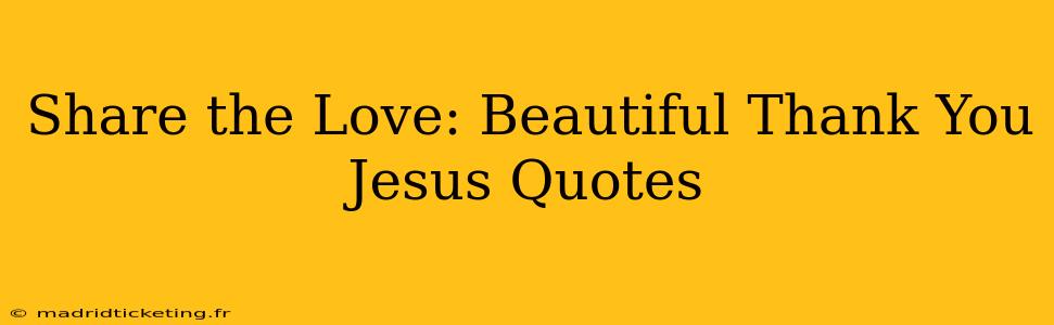 Share the Love: Beautiful Thank You Jesus Quotes