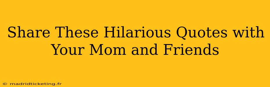 Share These Hilarious Quotes with Your Mom and Friends