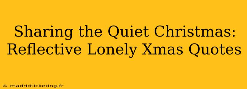 Sharing the Quiet Christmas: Reflective Lonely Xmas Quotes