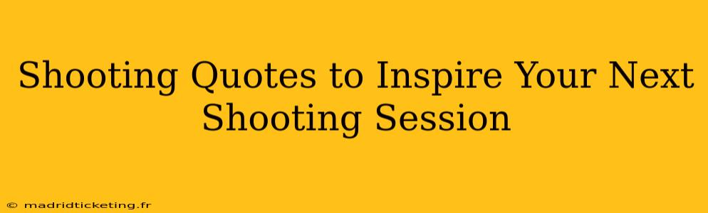 Shooting Quotes to Inspire Your Next Shooting Session