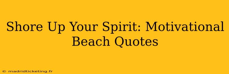 Shore Up Your Spirit: Motivational Beach Quotes