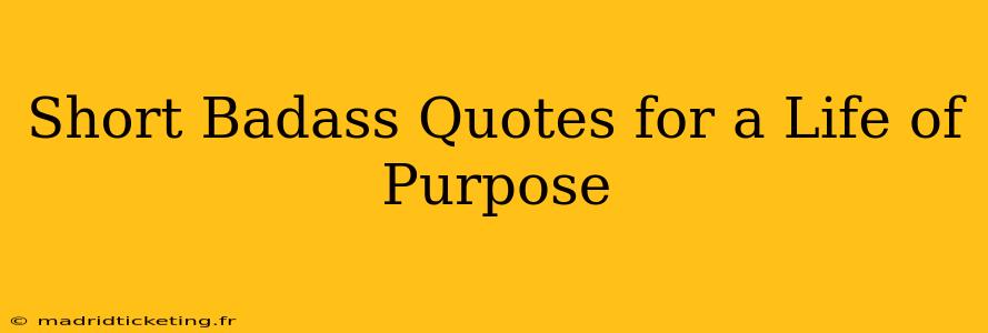 Short Badass Quotes for a Life of Purpose