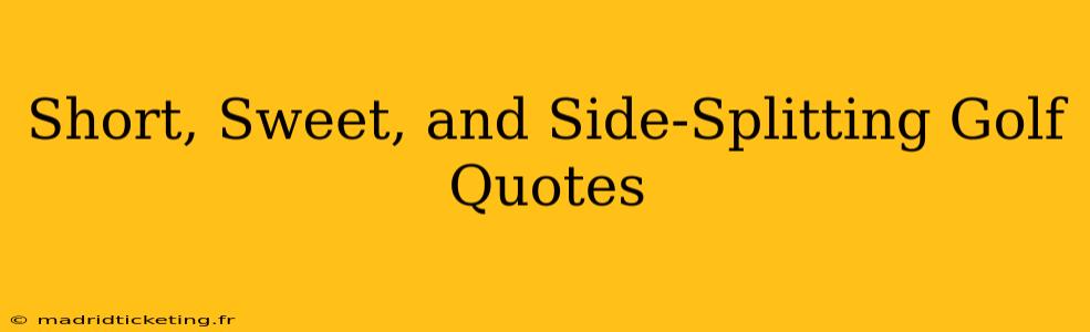Short, Sweet, and Side-Splitting Golf Quotes