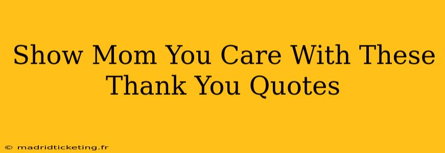 Show Mom You Care With These Thank You Quotes