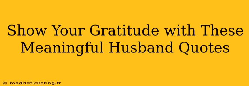 Show Your Gratitude with These Meaningful Husband Quotes