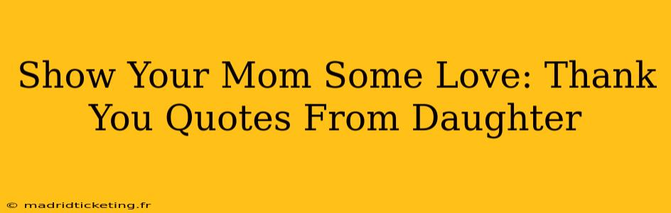 Show Your Mom Some Love: Thank You Quotes From Daughter