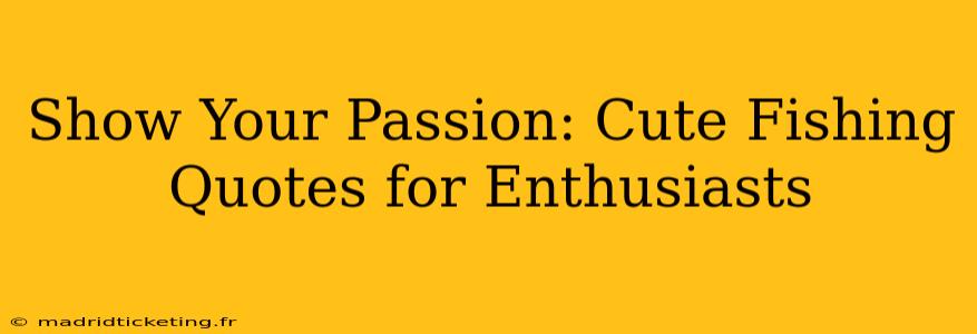 Show Your Passion: Cute Fishing Quotes for Enthusiasts