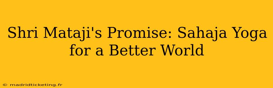 Shri Mataji's Promise: Sahaja Yoga for a Better World