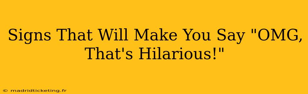 Signs That Will Make You Say "OMG, That's Hilarious!"