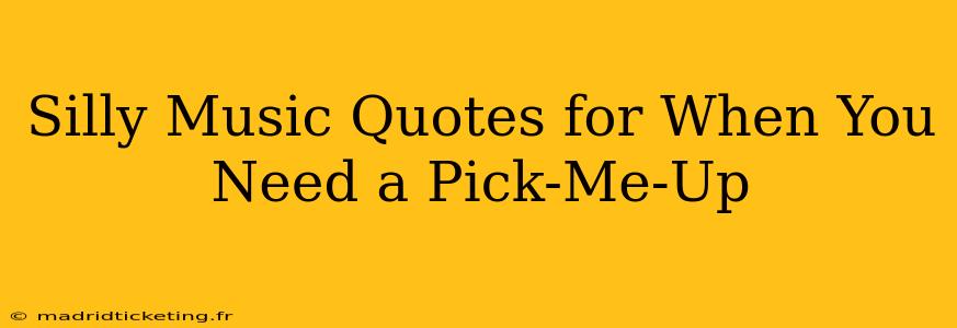 Silly Music Quotes for When You Need a Pick-Me-Up