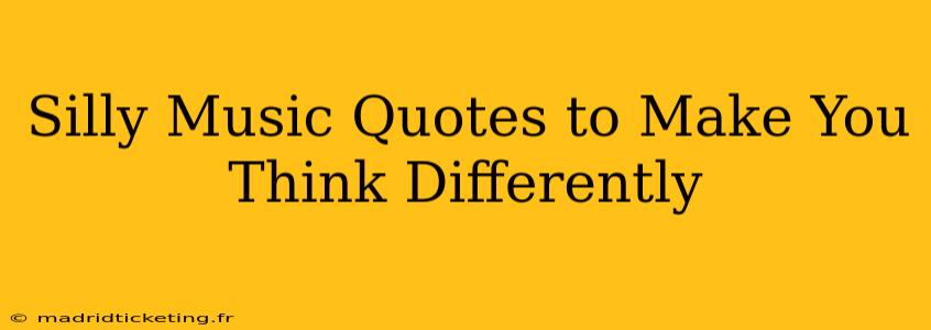 Silly Music Quotes to Make You Think Differently
