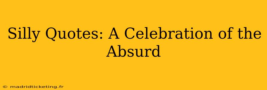 Silly Quotes: A Celebration of the Absurd