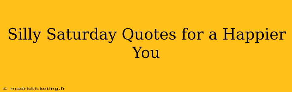 Silly Saturday Quotes for a Happier You