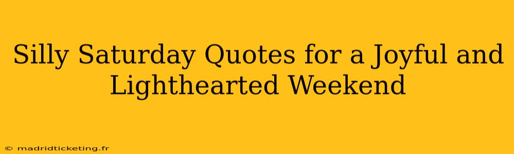 Silly Saturday Quotes for a Joyful and Lighthearted Weekend