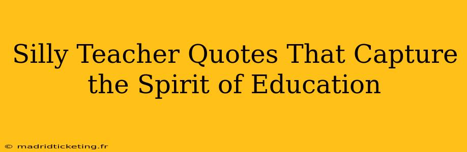 Silly Teacher Quotes That Capture the Spirit of Education