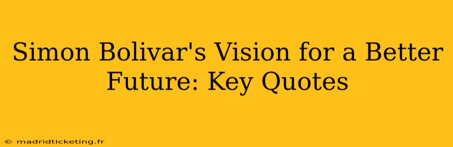 Simon Bolivar's Vision for a Better Future: Key Quotes