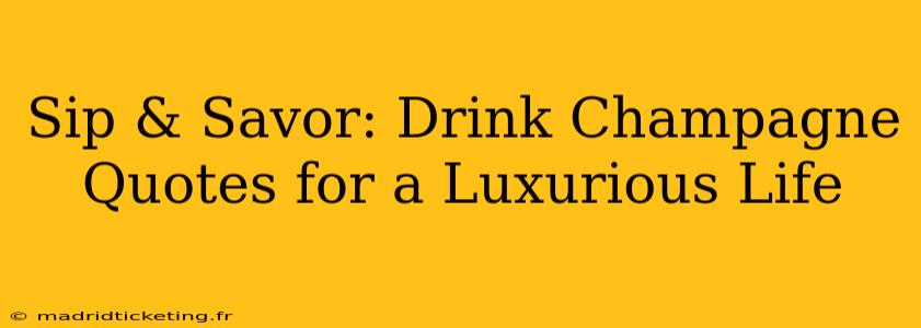 Sip & Savor: Drink Champagne Quotes for a Luxurious Life