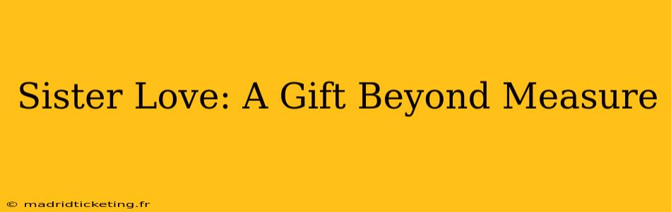 Sister Love: A Gift Beyond Measure
