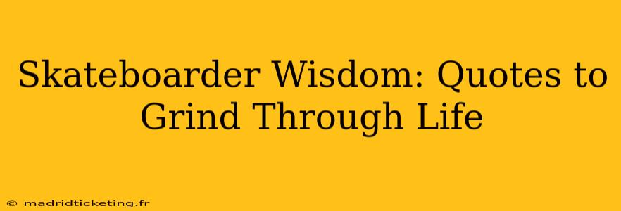 Skateboarder Wisdom: Quotes to Grind Through Life
