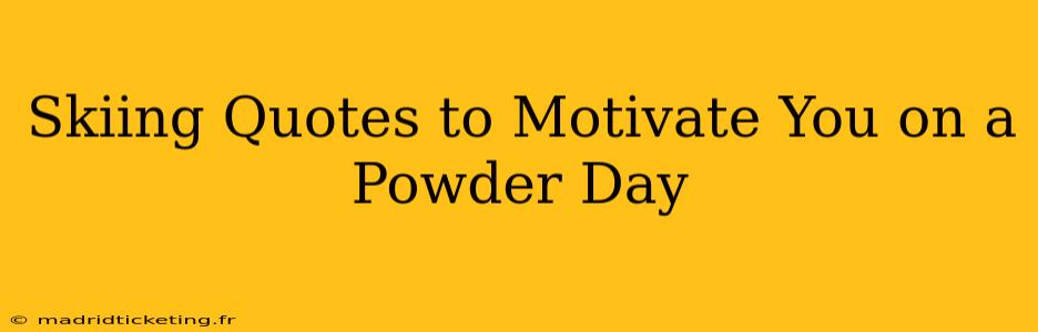 Skiing Quotes to Motivate You on a Powder Day