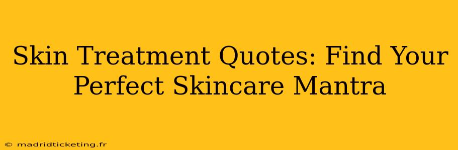 Skin Treatment Quotes: Find Your Perfect Skincare Mantra