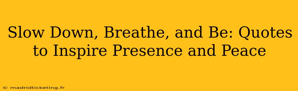 Slow Down, Breathe, and Be: Quotes to Inspire Presence and Peace