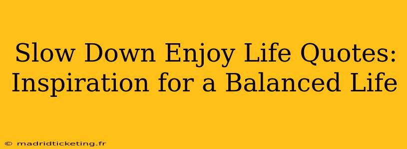 Slow Down Enjoy Life Quotes: Inspiration for a Balanced Life