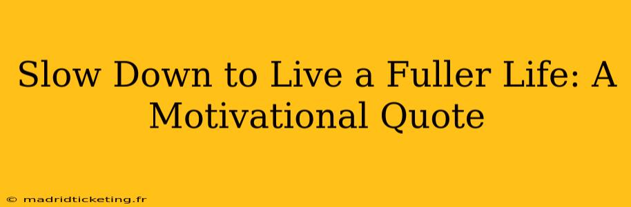 Slow Down to Live a Fuller Life: A Motivational Quote