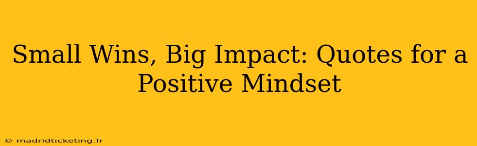 Small Wins, Big Impact: Quotes for a Positive Mindset