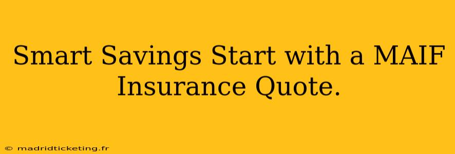 Smart Savings Start with a MAIF Insurance Quote.