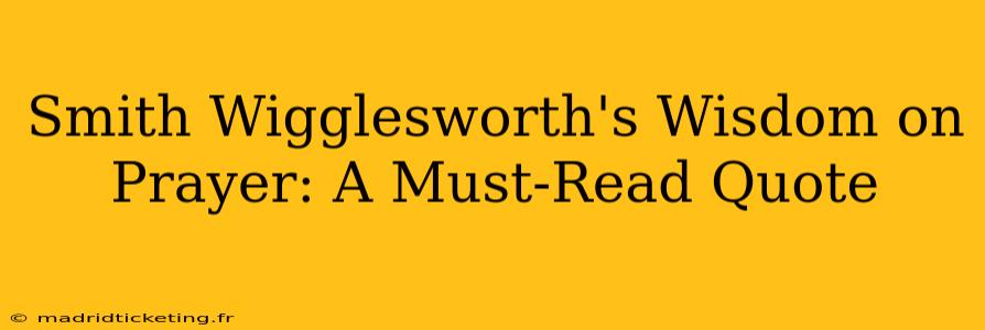 Smith Wigglesworth's Wisdom on Prayer: A Must-Read Quote