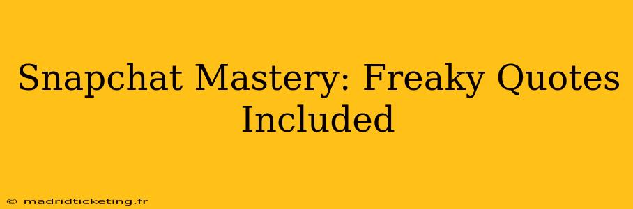 Snapchat Mastery: Freaky Quotes Included