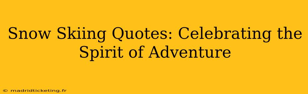 Snow Skiing Quotes: Celebrating the Spirit of Adventure