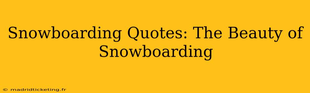 Snowboarding Quotes: The Beauty of Snowboarding