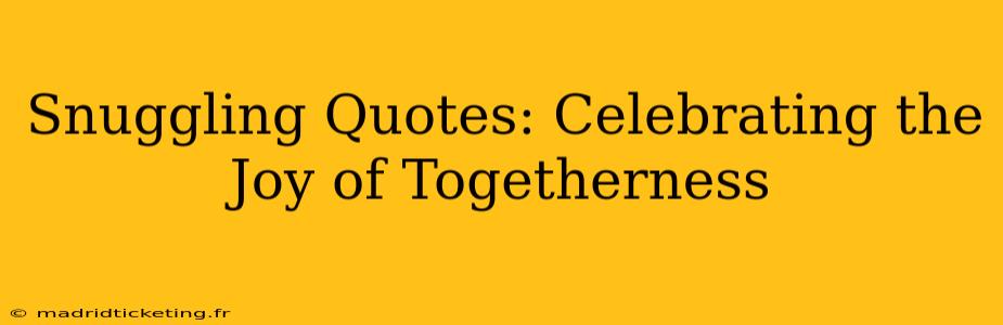 Snuggling Quotes: Celebrating the Joy of Togetherness
