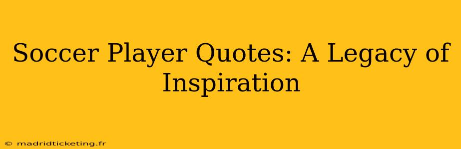 Soccer Player Quotes: A Legacy of Inspiration