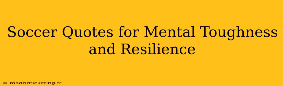 Soccer Quotes for Mental Toughness and Resilience