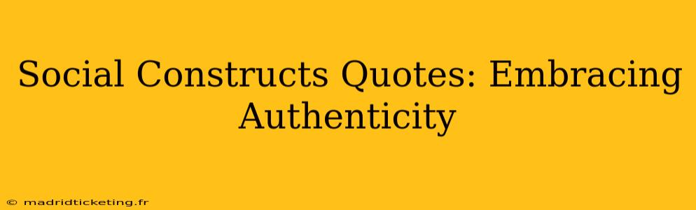 Social Constructs Quotes: Embracing Authenticity