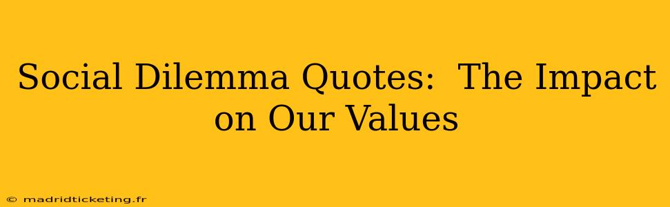 Social Dilemma Quotes:  The Impact on Our Values