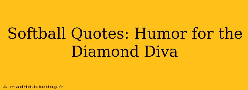 Softball Quotes: Humor for the Diamond Diva
