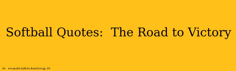 Softball Quotes:  The Road to Victory