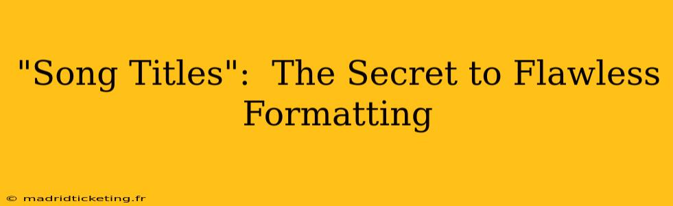 "Song Titles":  The Secret to Flawless Formatting