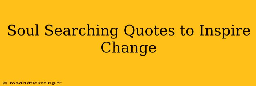 Soul Searching Quotes to Inspire Change