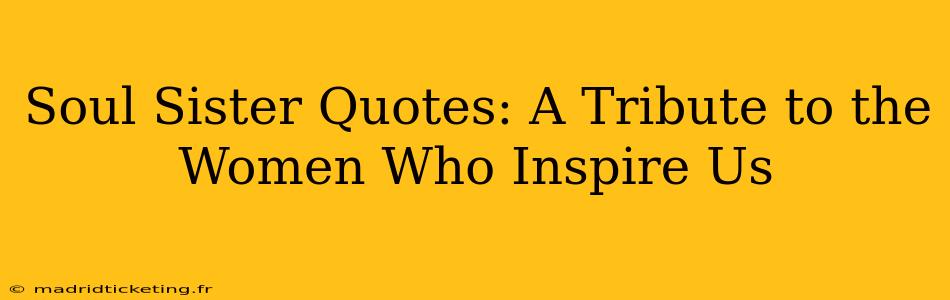 Soul Sister Quotes: A Tribute to the Women Who Inspire Us