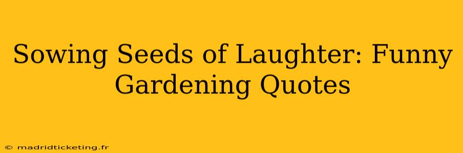 Sowing Seeds of Laughter: Funny Gardening Quotes