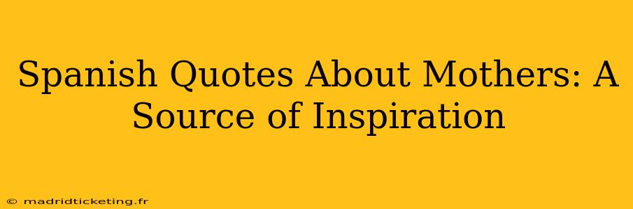 Spanish Quotes About Mothers: A Source of Inspiration