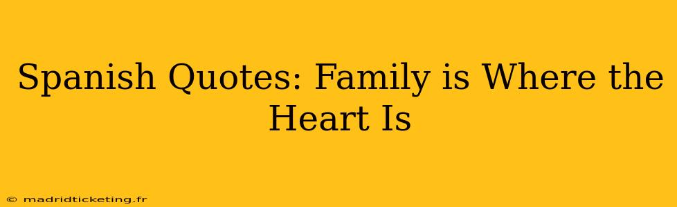 Spanish Quotes: Family is Where the Heart Is
