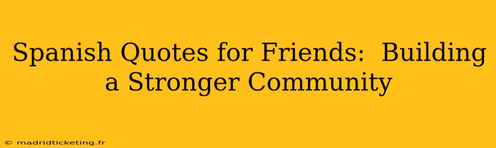 Spanish Quotes for Friends:  Building a Stronger Community