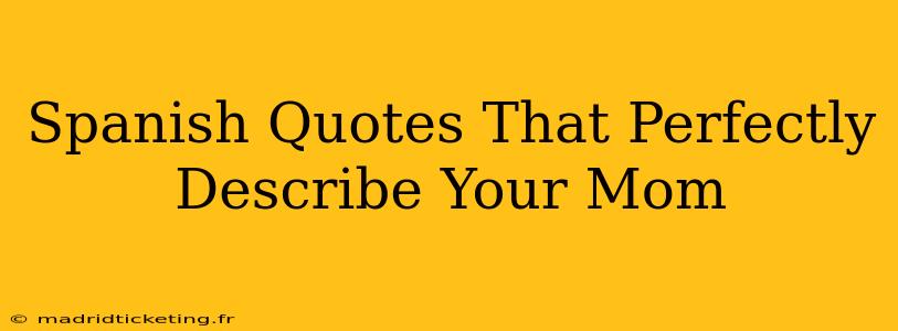 Spanish Quotes That Perfectly Describe Your Mom